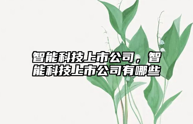 智能科技上市公司，智能科技上市公司有哪些