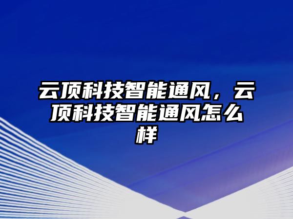 云頂科技智能通風，云頂科技智能通風怎么樣