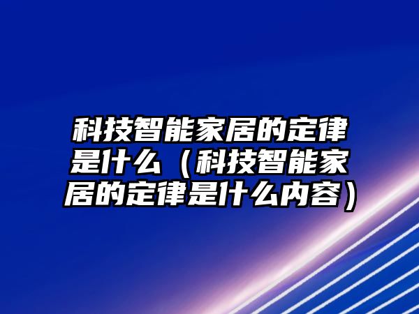 科技智能家居的定律是什么（科技智能家居的定律是什么內(nèi)容）