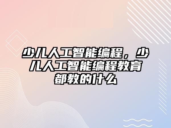 少兒人工智能編程，少兒人工智能編程教育都教的什么