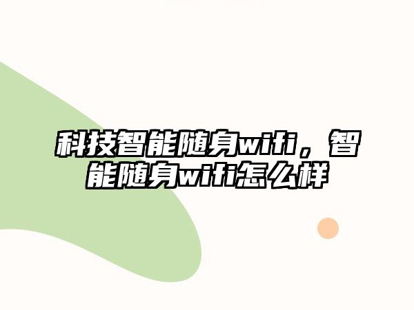 科技智能隨身wifi，智能隨身wifi怎么樣