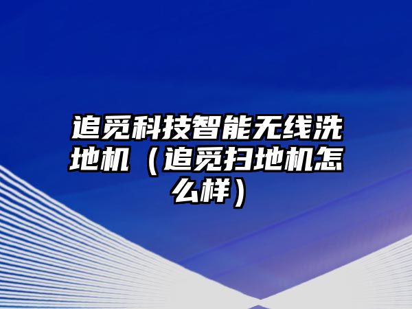 追覓科技智能無線洗地機（追覓掃地機怎么樣）