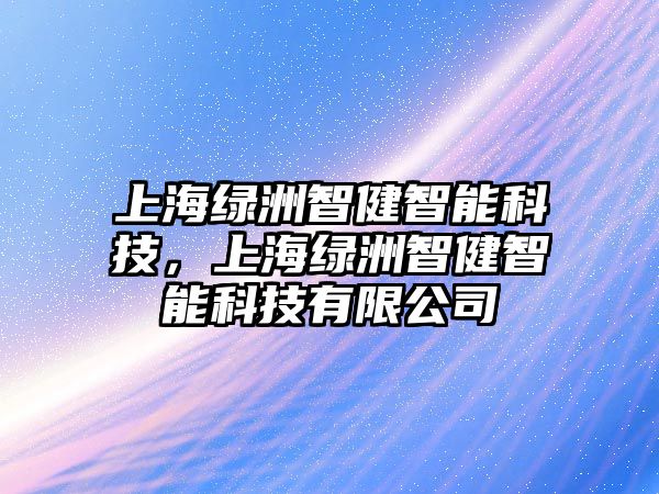 上海綠洲智健智能科技，上海綠洲智健智能科技有限公司