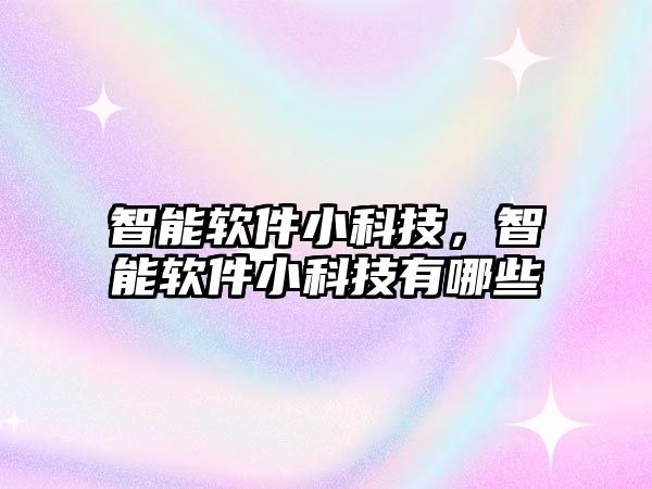 智能軟件小科技，智能軟件小科技有哪些