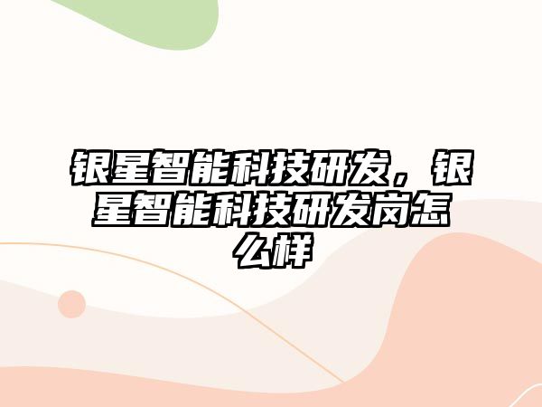 銀星智能科技研發，銀星智能科技研發崗怎么樣