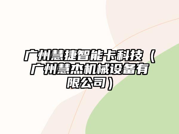 廣州慧捷智能卡科技（廣州慧杰機械設備有限公司）