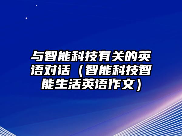 與智能科技有關的英語對話（智能科技智能生活英語作文）