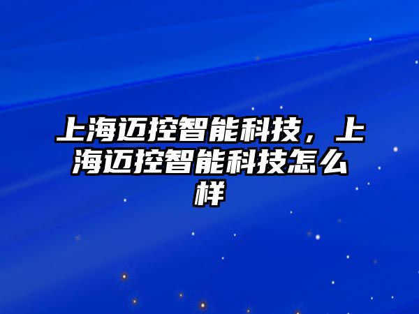 上海邁控智能科技，上海邁控智能科技怎么樣