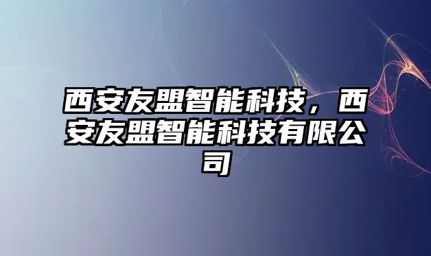 西安友盟智能科技，西安友盟智能科技有限公司