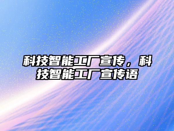 科技智能工廠宣傳，科技智能工廠宣傳語