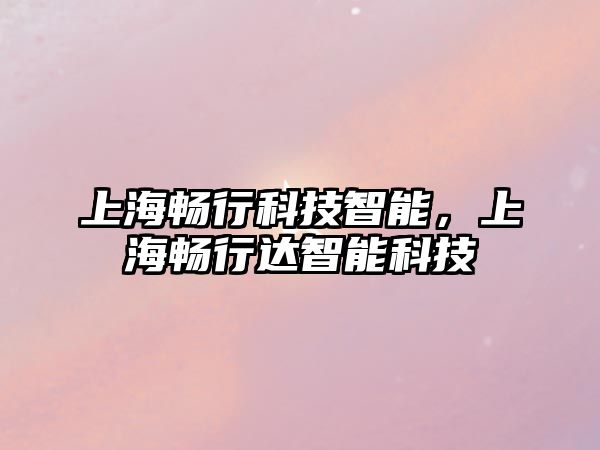 上海暢行科技智能，上海暢行達(dá)智能科技