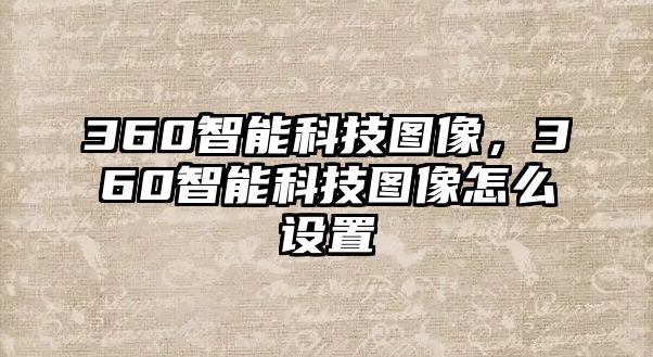 360智能科技圖像，360智能科技圖像怎么設(shè)置