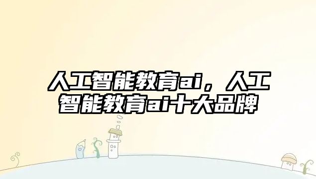 人工智能教育ai，人工智能教育ai十大品牌