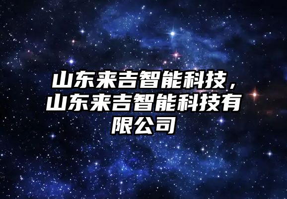 山東來吉智能科技，山東來吉智能科技有限公司