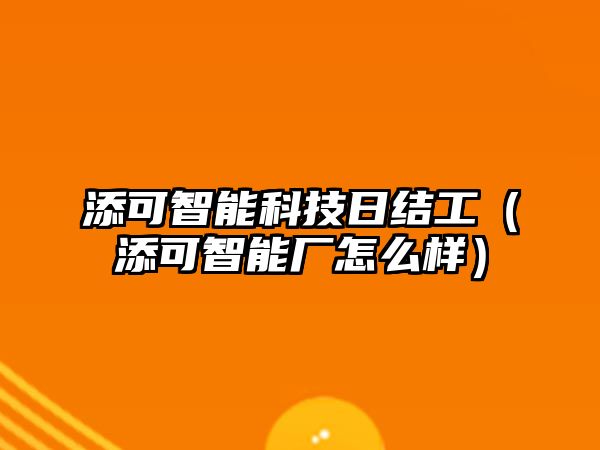 添可智能科技日結(jié)工（添可智能廠怎么樣）