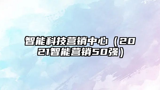 智能科技營銷中心（2021智能營銷50強(qiáng)）