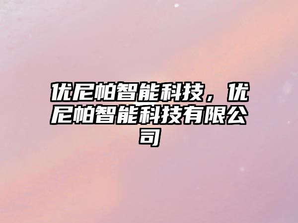 優尼帕智能科技，優尼帕智能科技有限公司