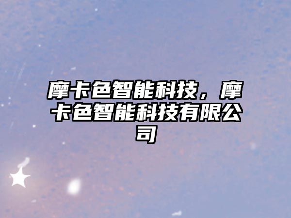 摩卡色智能科技，摩卡色智能科技有限公司