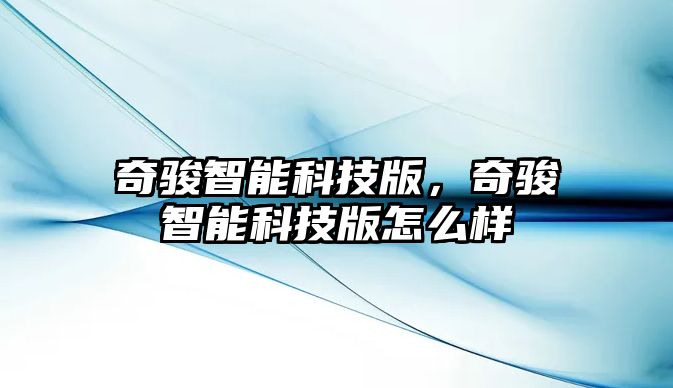 奇駿智能科技版，奇駿智能科技版怎么樣