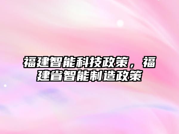 福建智能科技政策，福建省智能制造政策