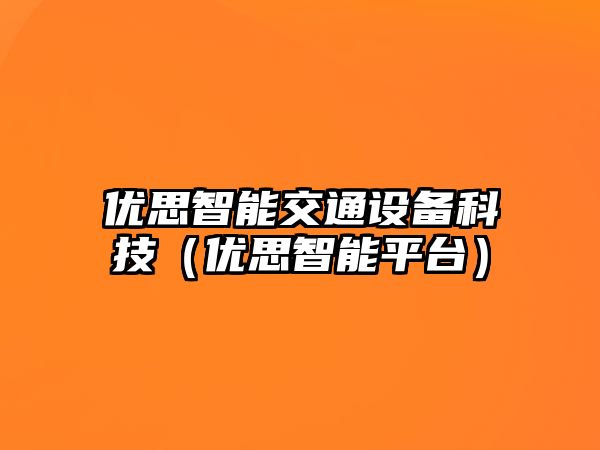 優思智能交通設備科技（優思智能平臺）