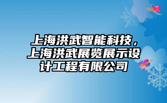 上海洪武智能科技，上海洪武展覽展示設(shè)計(jì)工程有限公司