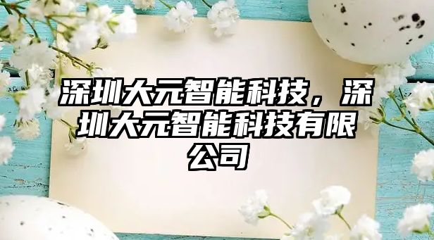 深圳大元智能科技，深圳大元智能科技有限公司