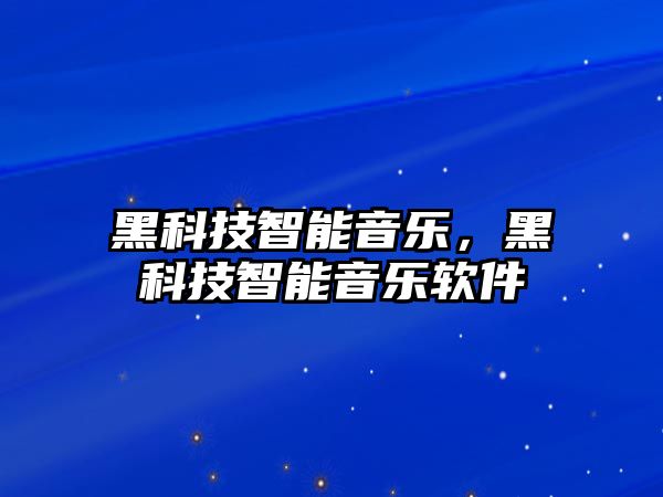 黑科技智能音樂，黑科技智能音樂軟件