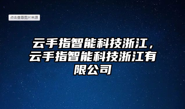 云手指智能科技浙江，云手指智能科技浙江有限公司