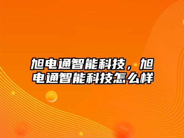 旭電通智能科技，旭電通智能科技怎么樣