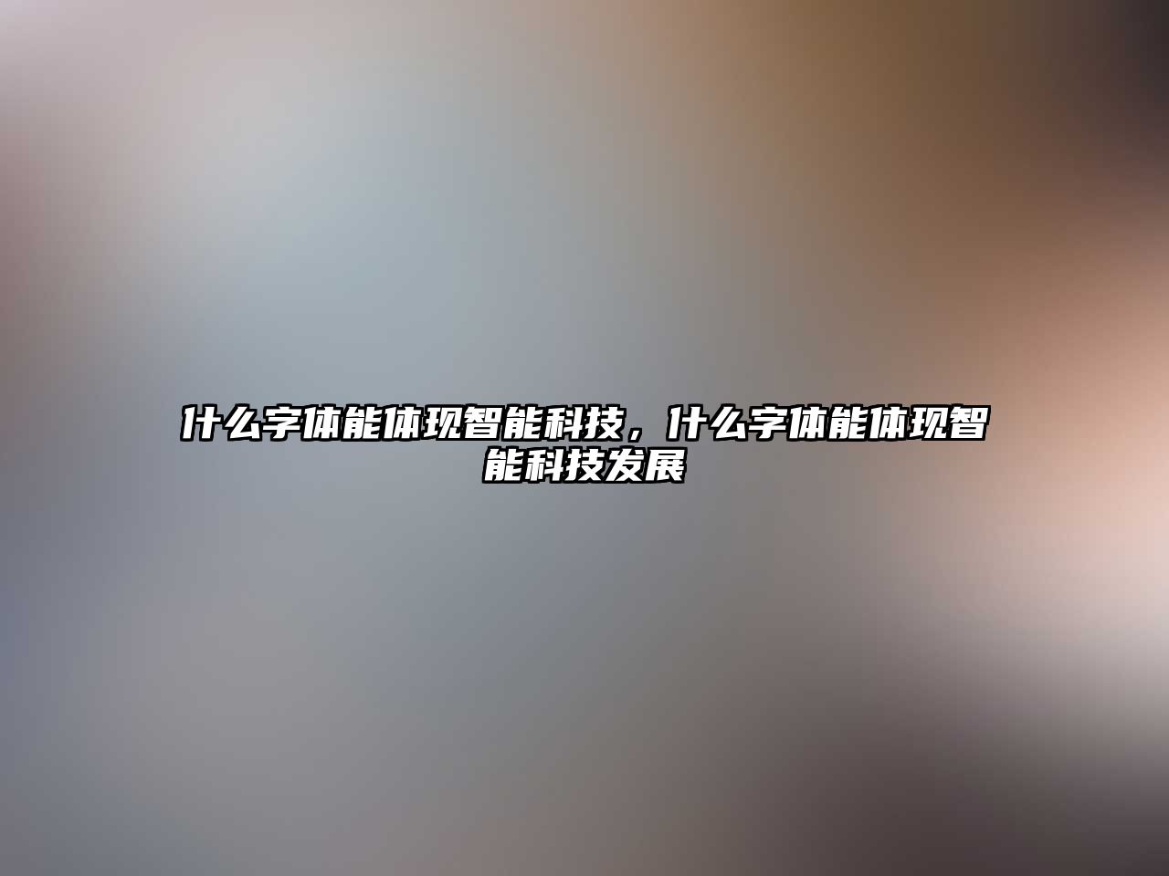 什么字體能體現(xiàn)智能科技，什么字體能體現(xiàn)智能科技發(fā)展