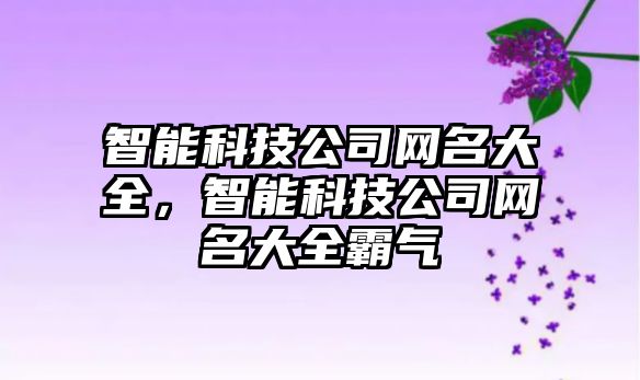 智能科技公司網名大全，智能科技公司網名大全霸氣