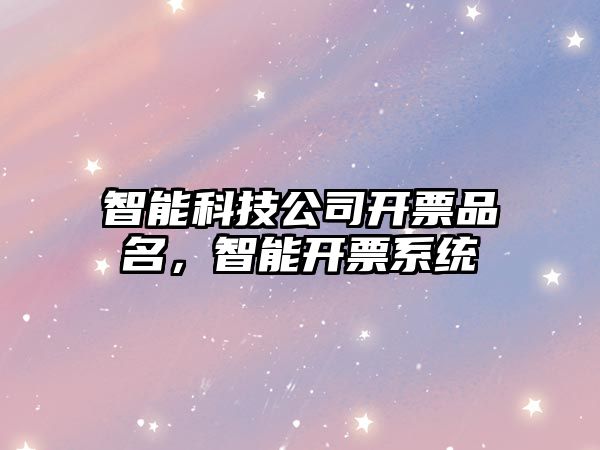 智能科技公司開票品名，智能開票系統