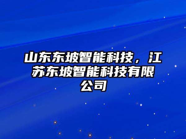 山東東坡智能科技，江蘇東坡智能科技有限公司