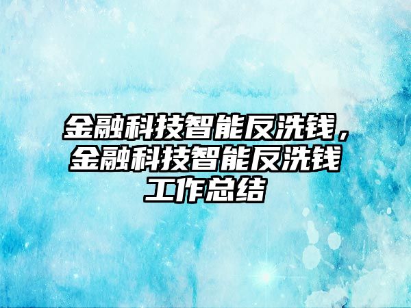 金融科技智能反洗錢，金融科技智能反洗錢工作總結