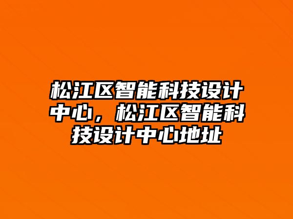 松江區智能科技設計中心，松江區智能科技設計中心地址