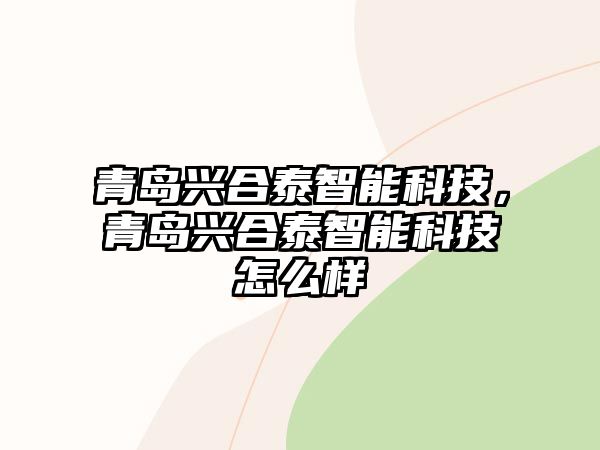 青島興合泰智能科技，青島興合泰智能科技怎么樣