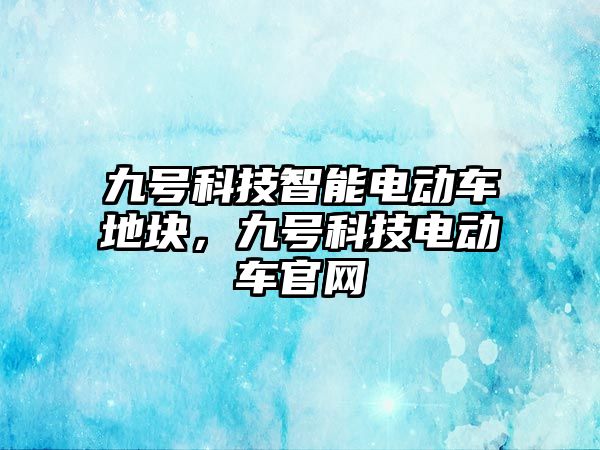 九號科技智能電動車地塊，九號科技電動車官網