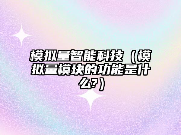 模擬量智能科技（模擬量模塊的功能是什么?）