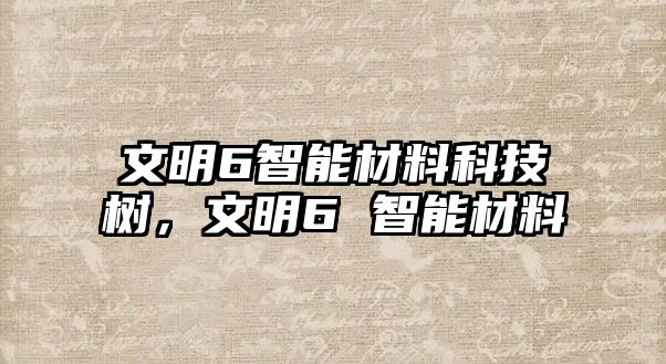 文明6智能材料科技樹，文明6 智能材料