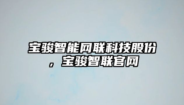 寶駿智能網聯科技股份，寶駿智聯官網