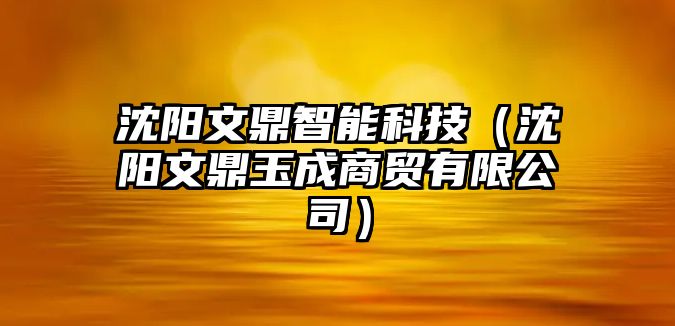 沈陽文鼎智能科技（沈陽文鼎玉成商貿有限公司）