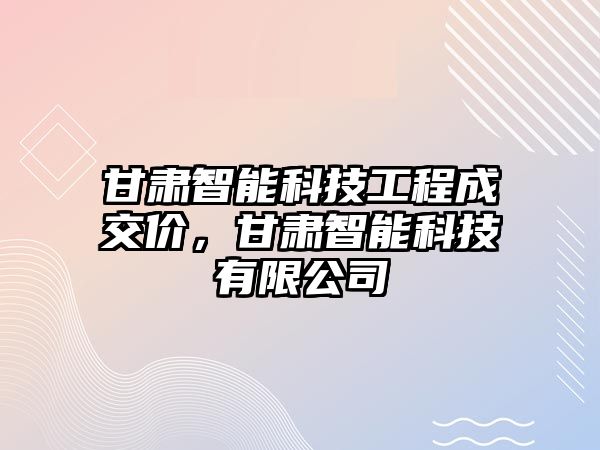 甘肅智能科技工程成交價，甘肅智能科技有限公司