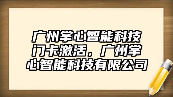 廣州掌心智能科技門卡激活，廣州掌心智能科技有限公司