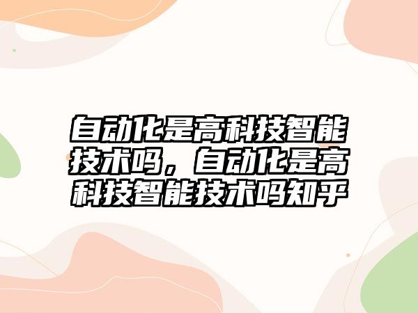 自動化是高科技智能技術嗎，自動化是高科技智能技術嗎知乎