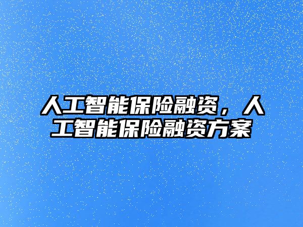 人工智能保險融資，人工智能保險融資方案