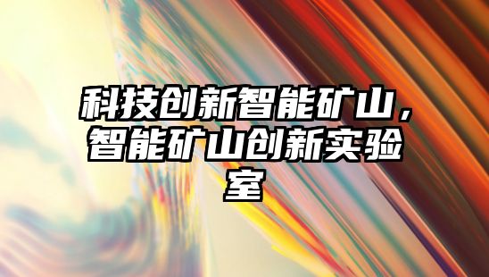 科技創新智能礦山，智能礦山創新實驗室