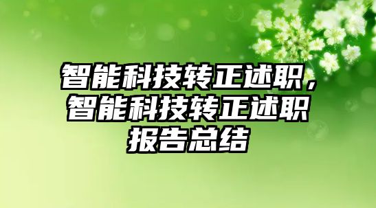 智能科技轉正述職，智能科技轉正述職報告總結