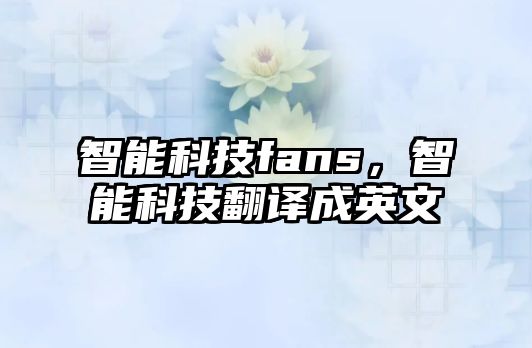 智能科技fans，智能科技翻譯成英文