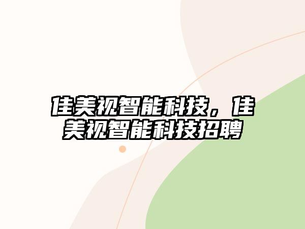 佳美視智能科技，佳美視智能科技招聘